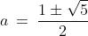 a \:=\:\frac{1 \pm\sqrt{5}}{2}
